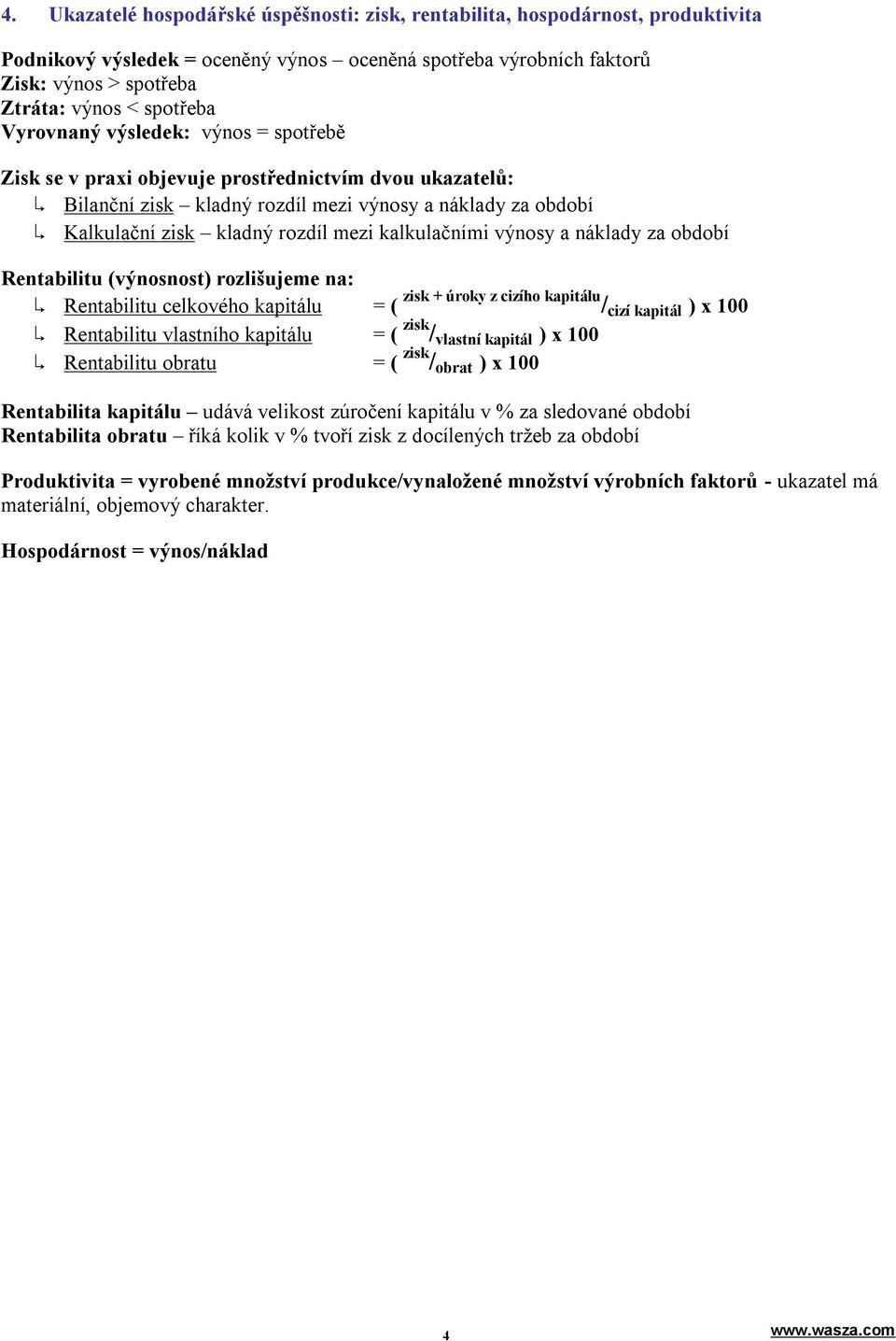 kalkulačními výnosy a náklady za období Rentabilitu (výnosnost) rozlišujeme na: Rentabilitu celkového kapitálu = ( zisk + úroky z cizího kapitálu / cizí kapitál ) x 100 Rentabilitu vlastního kapitálu