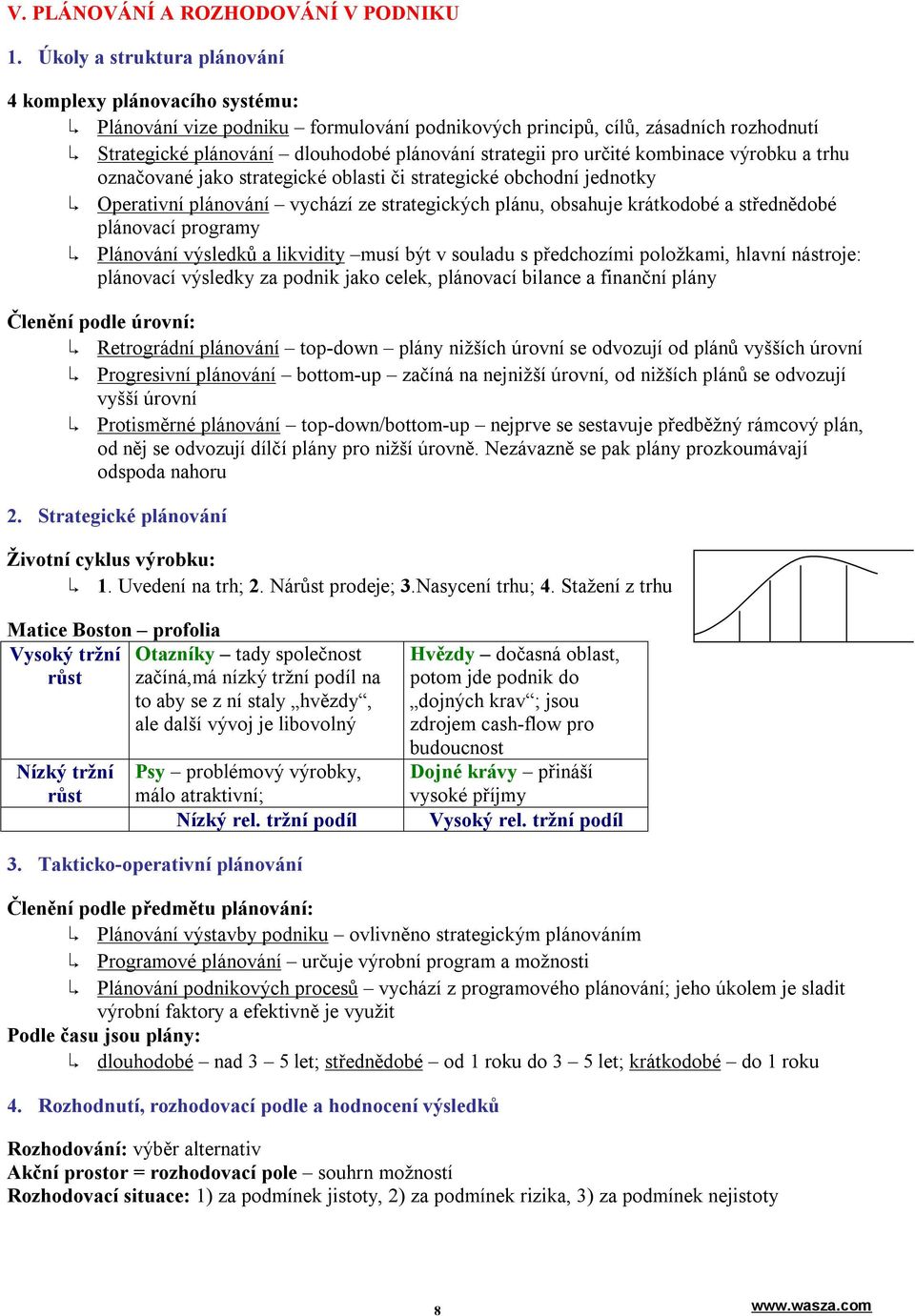 pro určité kombinace výrobku a trhu označované jako strategické oblasti či strategické obchodní jednotky Operativní plánování vychází ze strategických plánu, obsahuje krátkodobé a střednědobé