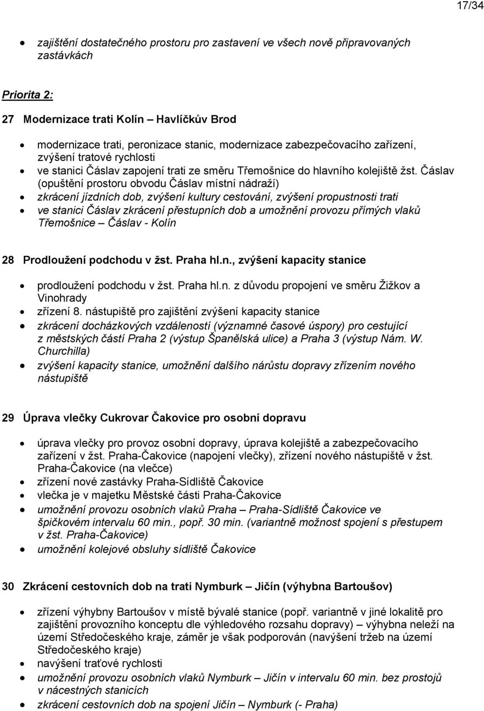 Čáslav (opuštění prostoru obvodu Čáslav místní nádraží) zkrácení jízdních dob, zvýšení kultury cestování, zvýšení propustnosti trati ve stanici Čáslav zkrácení přestupních dob a umožnění provozu