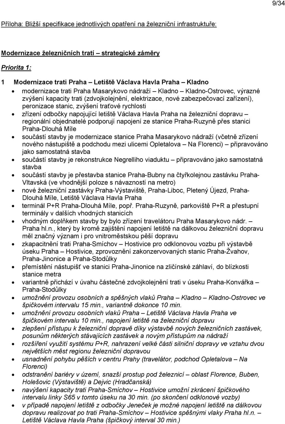 rychlosti zřízení odbočky napojující letiště Václava Havla Praha na železniční dopravu regionální objednatelé podporují napojení ze stanice Praha-Ruzyně přes stanici Praha-Dlouhá Míle součástí stavby