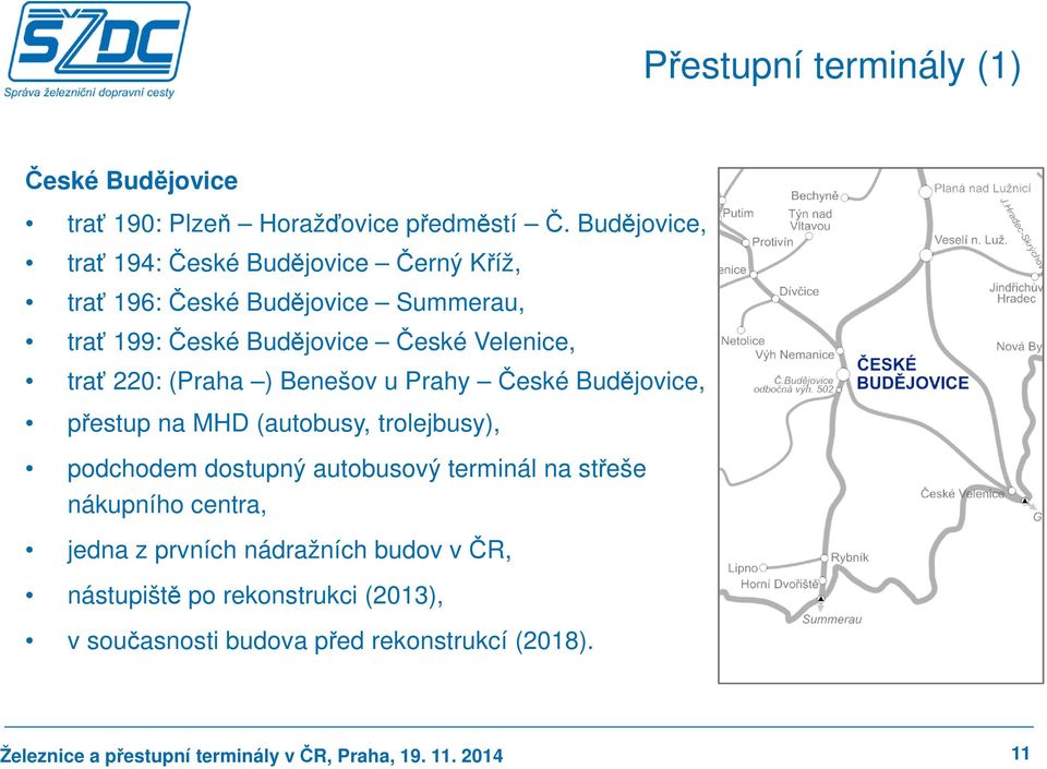 220: (Praha ) Benešov u Prahy České Budějovice, přestup na MHD (autobusy, trolejbusy), podchodem dostupný autobusový terminál na střeše