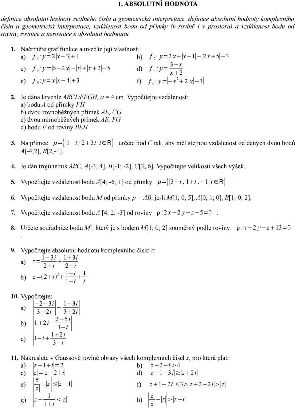 Načrtněte graf funkce a uveďte její vlastnosti: a) f : y=2 x 3 b) f 2 : y=2 x x 2 x 5 3 c) f 3 : y= 6 2 x x x 2 5 d) f 4 : y= 3 x x 2 e) f 5 : y= x x 4 3 f) f 6 : y= x 2 2 x 3 2.