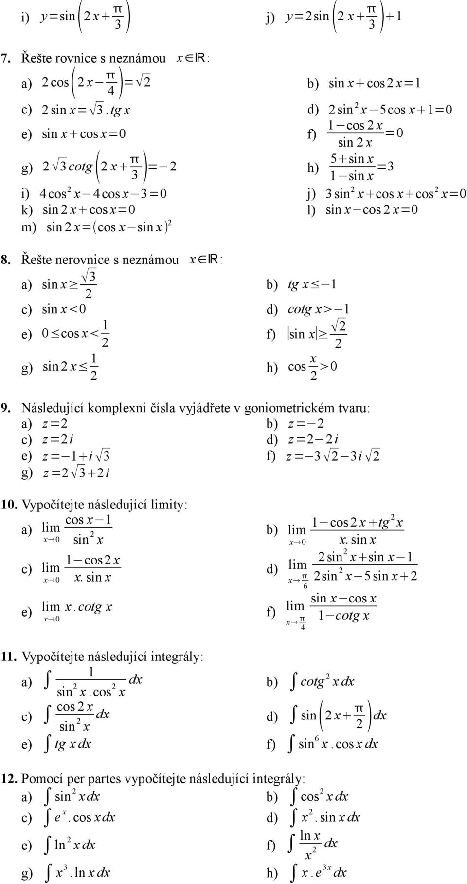 m) sin 2 x= cos x sin x 2 8. Řešte nerovnice s neznámou x R: a) sin x 3 2 b) tg x c) sin x 0 d) cotg x e) 0 cos x f) sin x 2 2 2 g) sin 2 x 2 h) cos x 2 0 9.