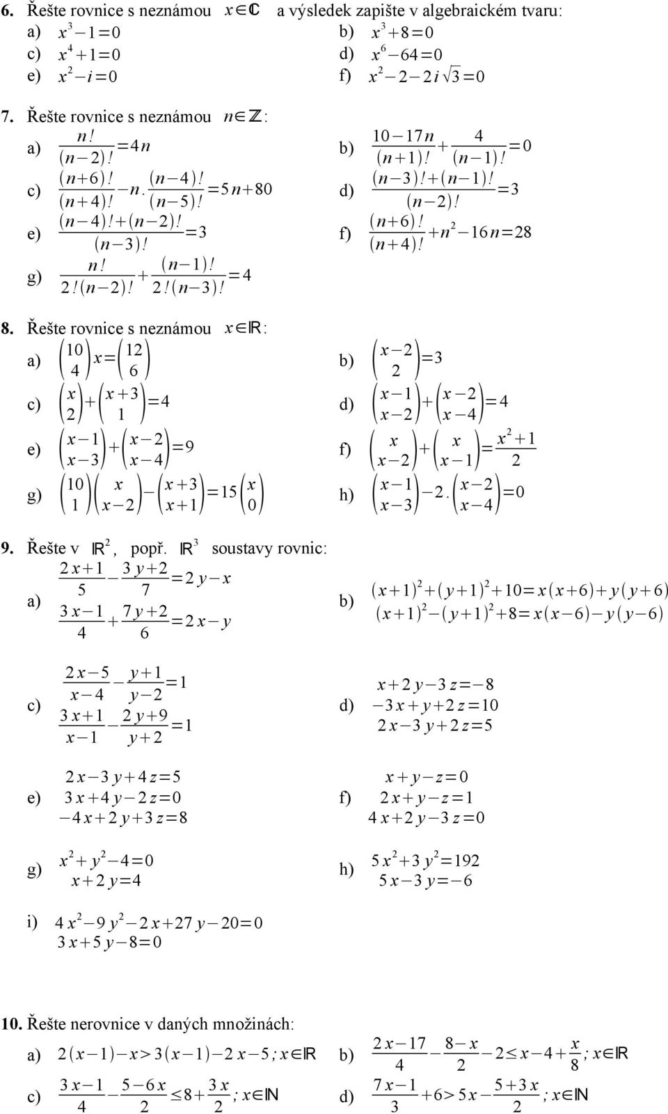 Řešte rovnice s neznámou x R: a) 0 4 x= 2 6 b) x 2 2 =3 c) x 2 x 3 =4 d) x e) x x 3 x 2 x 4 =9 g) 0 x x 2 x 3 x =5 x 0 x 2 x 2 x 4 =4 f) x 2 x x x = x2 2 h) x x 3 2. x 2 x 4 =0 9. Řešte v R 2, popř.