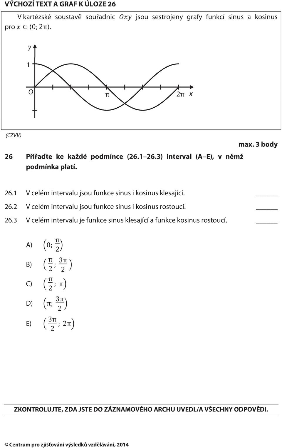 3 V celém intervalu jsou funkce sinus i kosinus klesající. V celém intervalu jsou funkce sinus i kosinus rostoucí.