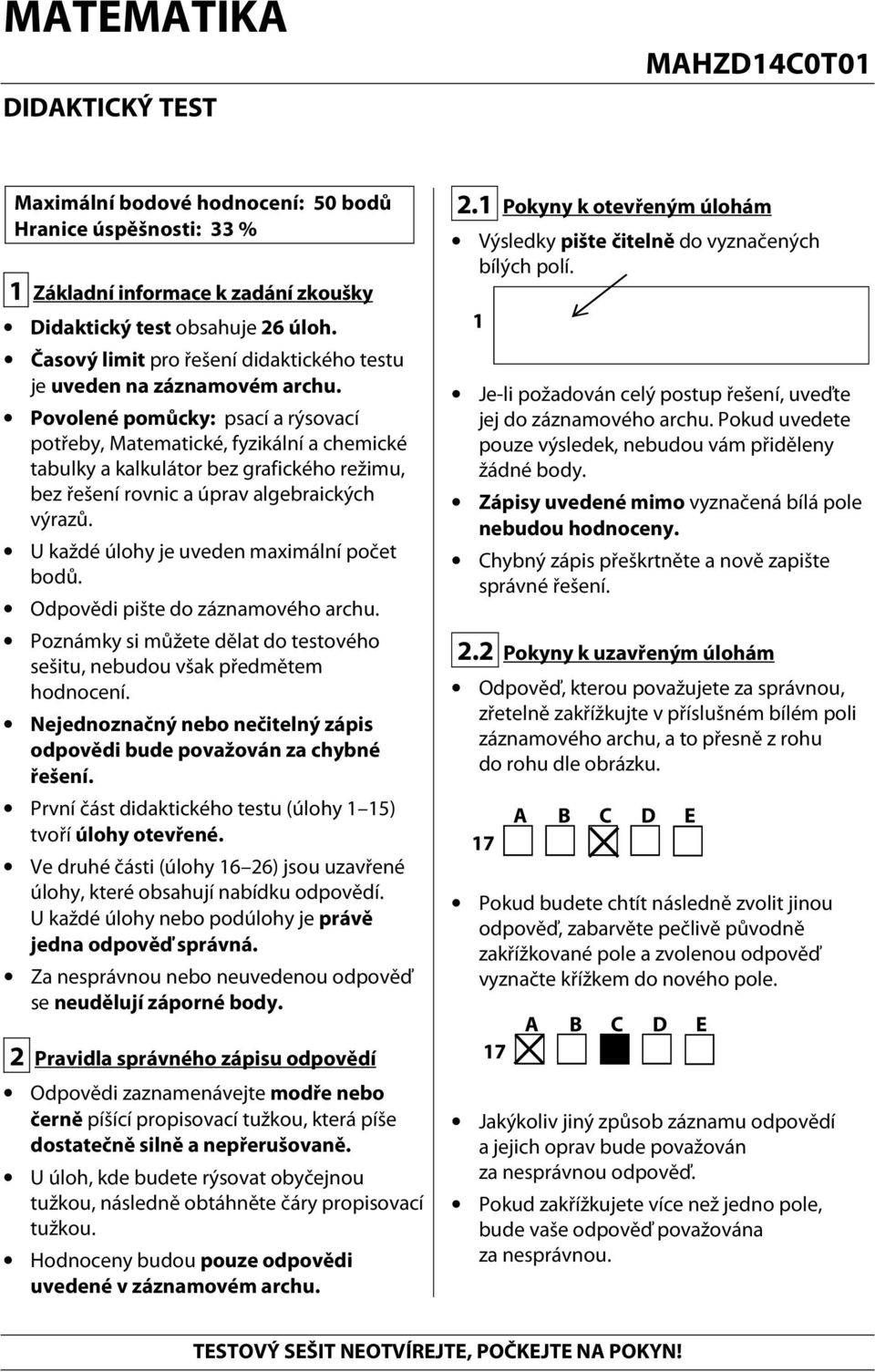 Povolené pomůcky: psací a rýsovací potřeby, Matematické, fyzikální a chemické tabulky a kalkulátor bez grafického režimu, bez řešení rovnic a úprav algebraických výrazů.