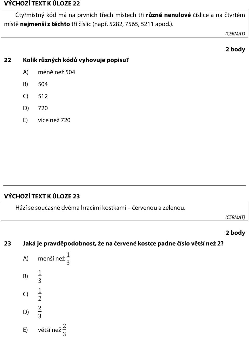 A) B) C) D) E) méně než 504 504 512 720 více než 720 VÝCHOZÍ TEXT K ÚLOZE 23 Hází se současně dvěma hracími kostkami