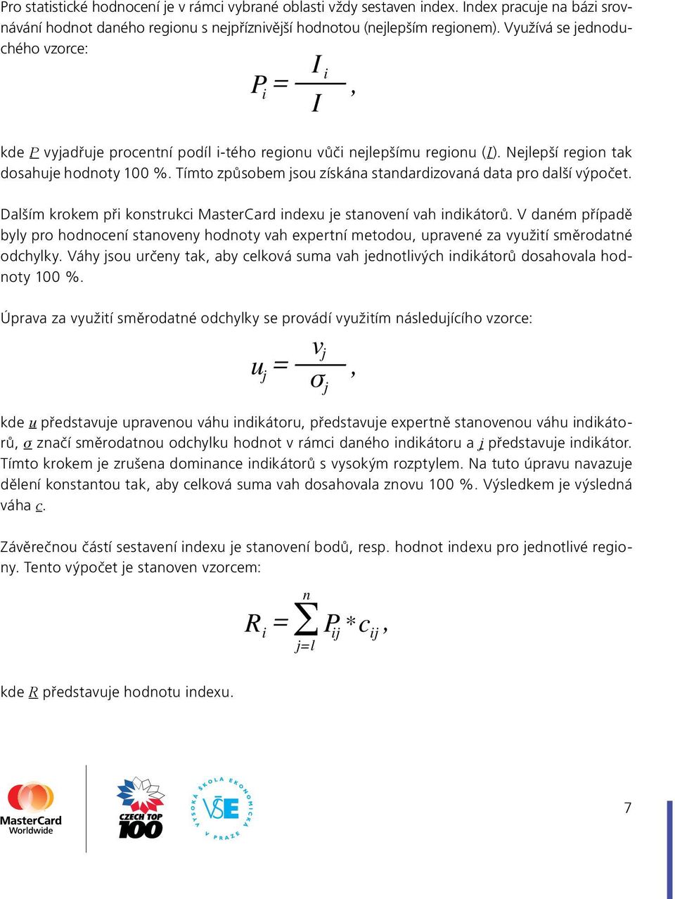 Tímto způsobem jsou získána j standardizovaná data pro další výpočet. u j = σ, j Dalším krokem při konstrukci MasterCard indexu je stanovení vah indikátorů.