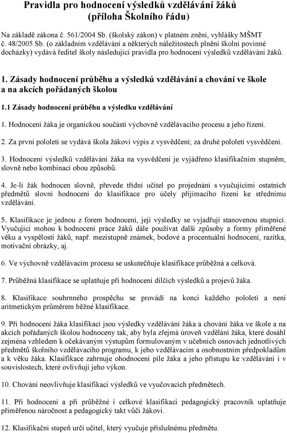 Zásady hodnocení průběhu a výsledků vzdělávání a chování ve škole a na akcích pořádaných školou 1.1 Zásady hodnocení průběhu a výsledku vzdělávání 1.