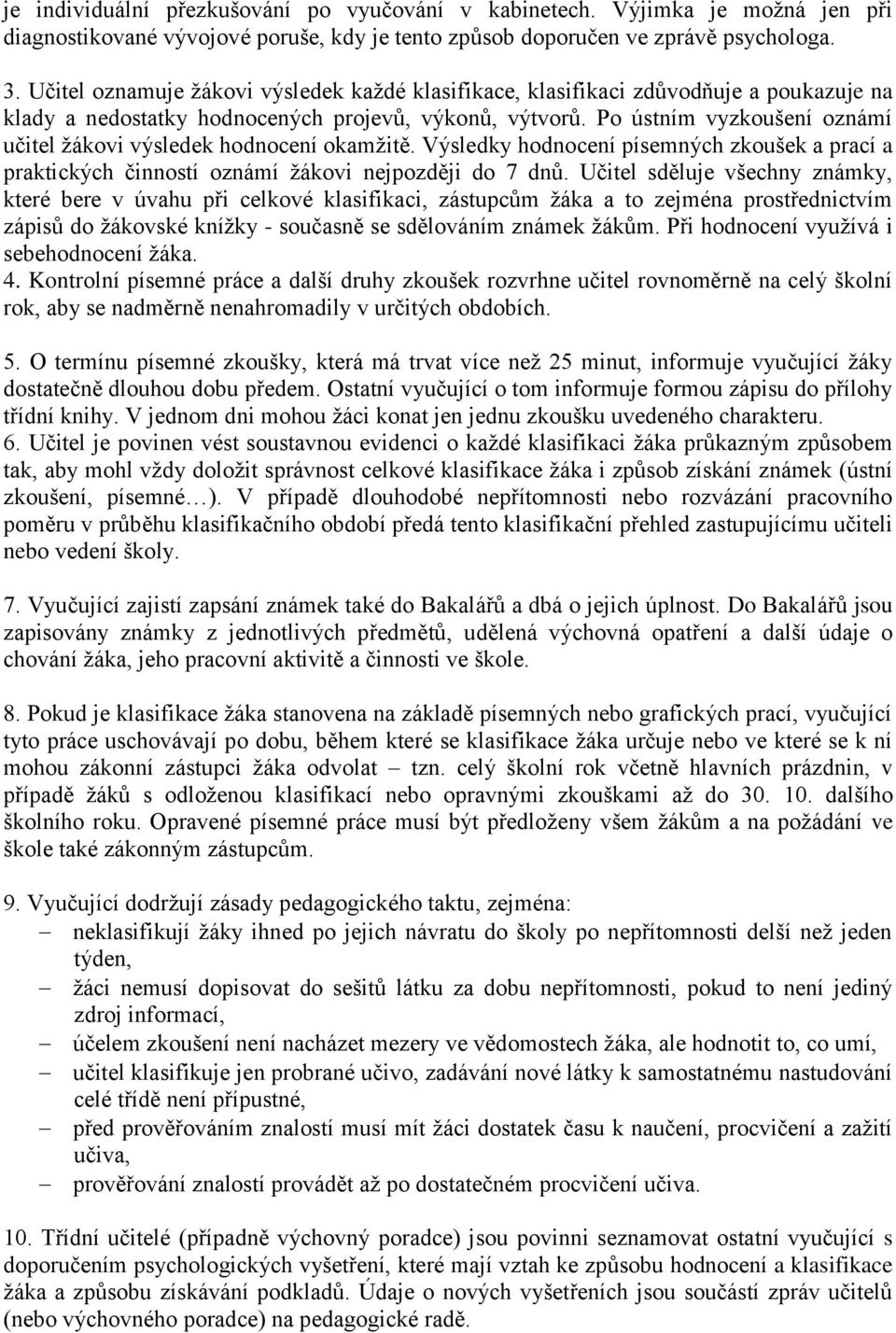 Po ústním vyzkoušení oznámí učitel žákovi výsledek hodnocení okamžitě. Výsledky hodnocení písemných zkoušek a prací a praktických činností oznámí žákovi nejpozději do 7 dnů.