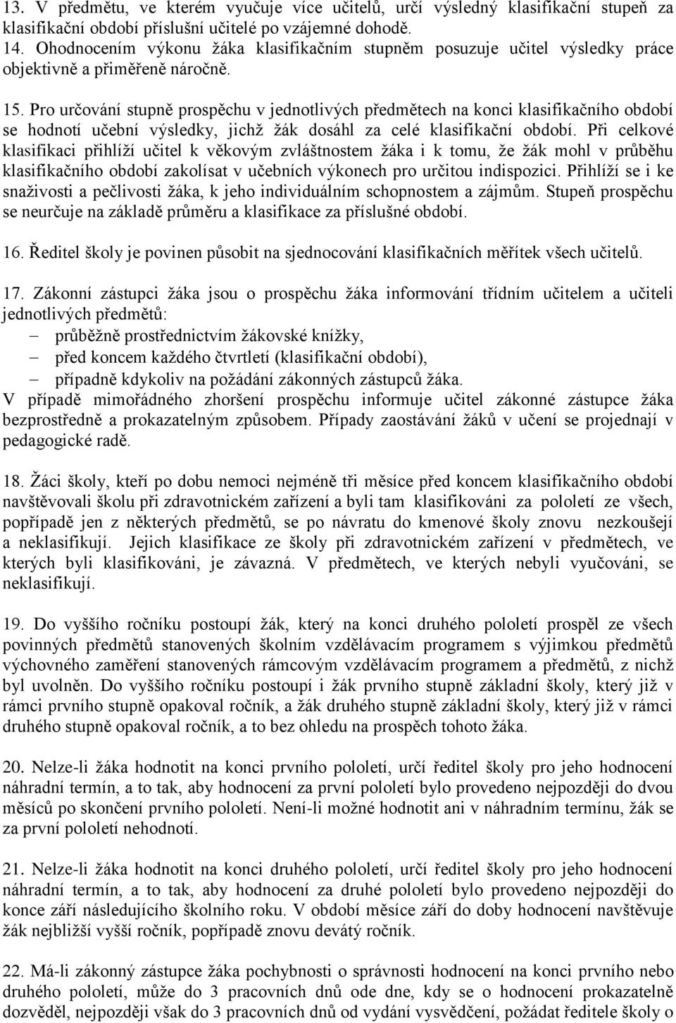 Pro určování stupně prospěchu v jednotlivých předmětech na konci klasifikačního období se hodnotí učební výsledky, jichž žák dosáhl za celé klasifikační období.