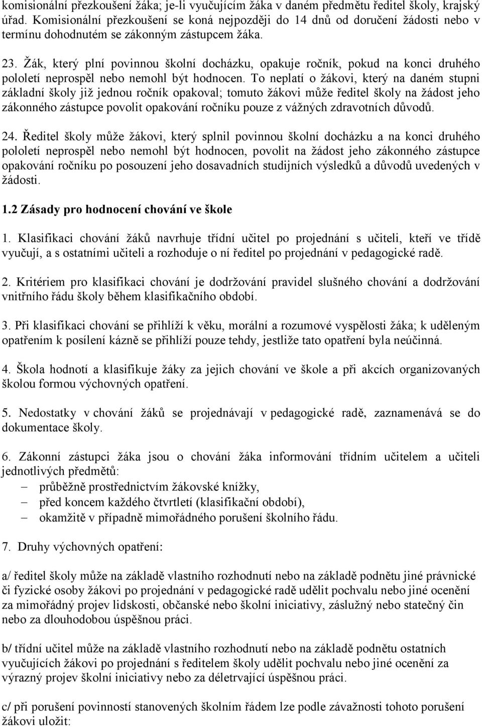 Žák, který plní povinnou školní docházku, opakuje ročník, pokud na konci druhého pololetí neprospěl nebo nemohl být hodnocen.