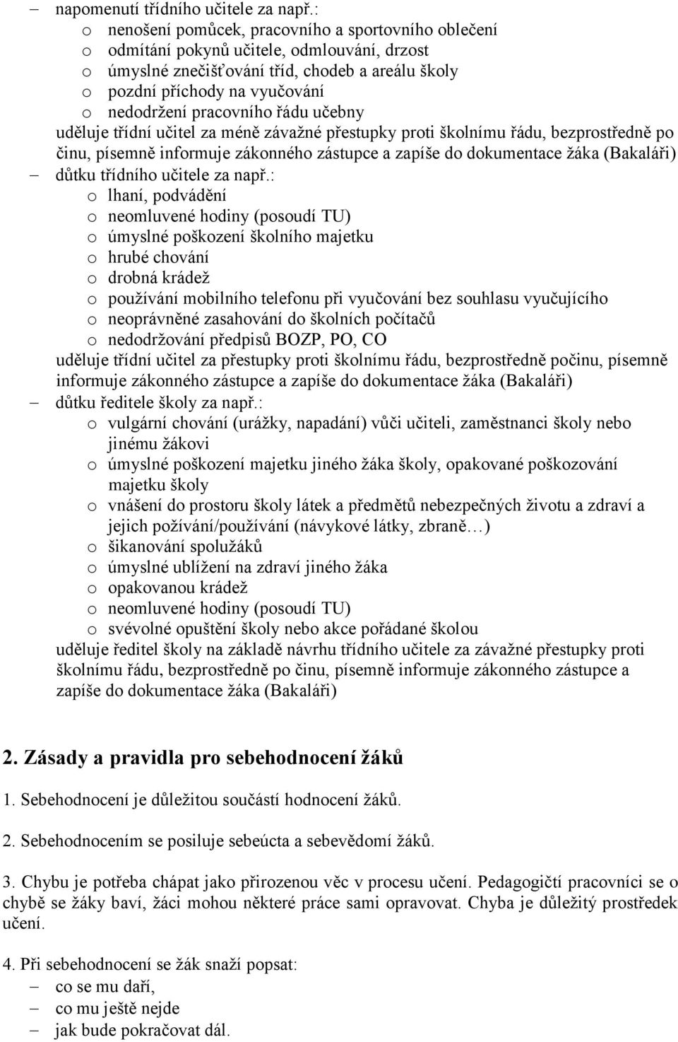 pracovního řádu učebny uděluje třídní učitel za méně závažné přestupky proti školnímu řádu, bezprostředně po činu, písemně informuje zákonného zástupce a zapíše do dokumentace žáka (Bakaláři) důtku