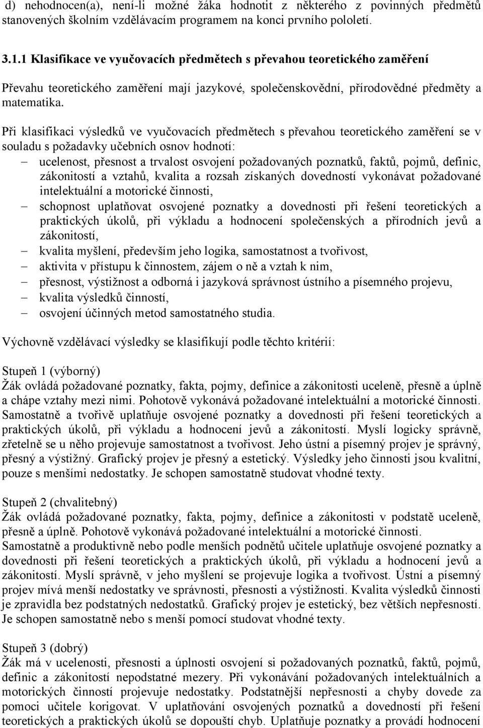 Při klasifikaci výsledků ve vyučovacích předmětech s převahou teoretického zaměření se v souladu s požadavky učebních osnov hodnotí: ucelenost, přesnost a trvalost osvojení požadovaných poznatků,