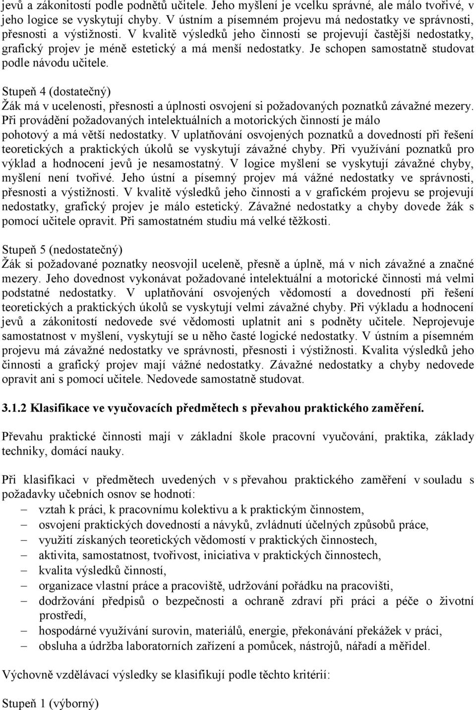 V kvalitě výsledků jeho činnosti se projevují častější nedostatky, grafický projev je méně estetický a má menší nedostatky. Je schopen samostatně studovat podle návodu učitele.