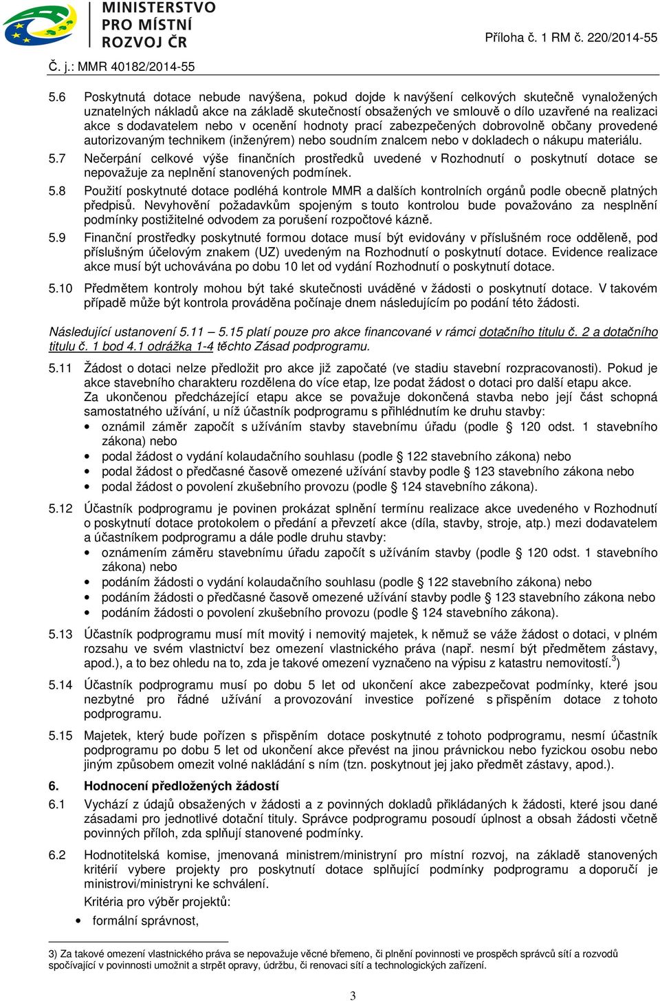 7 Nečerpání celkové výše finančních prostředků uvedené v Rozhodnutí o poskytnutí dotace se nepovažuje za neplnění stanovených podmínek. 5.