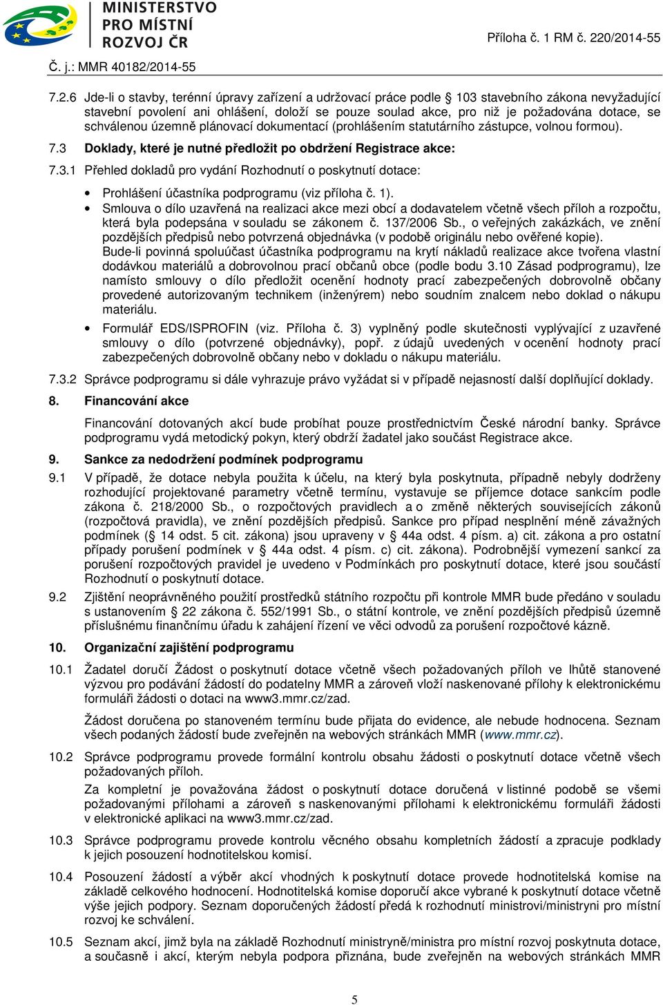 Doklady, které je nutné předložit po obdržení Registrace akce: 7.3.1 Přehled dokladů pro vydání Rozhodnutí o poskytnutí dotace: Prohlášení účastníka podprogramu (viz příloha č. 1).