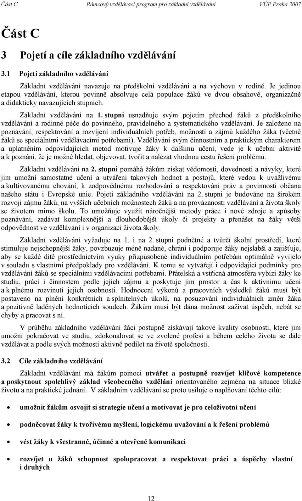 stupni usnadňuje svým pojetím přechod ů z předškolního vzdělávání a rodinné péče do povinného, pravidelného a systematického vzdělávání.