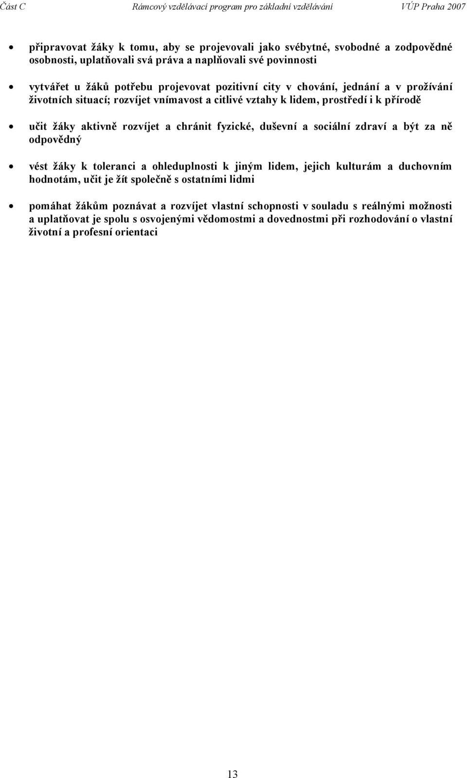 duševní a sociální zdraví a být za ně odpovědný vést y k toleranci a ohleduplnosti k jiným lidem, jejich kulturám a duchovním hodnotám, učit je žít společně s ostatními lidmi