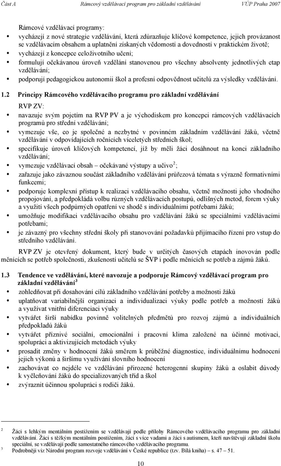 jednotlivých etap vzdělávání; podporují pedagogickou autonomii škol a profesní odpovědnost učitelů za výsledky vzdělávání. 1.