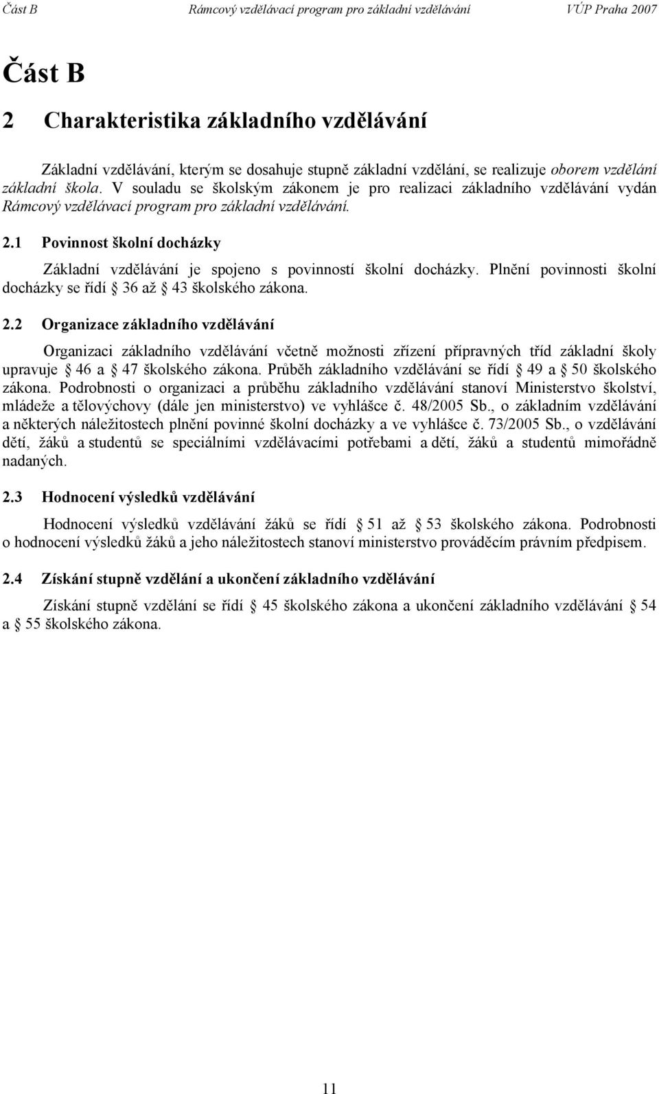 1 Povinnost školní docházky Základní vzdělávání je spojeno s povinností školní docházky. Plnění povinnosti školní docházky se řídí 36 až 43 školského zákona. 2.