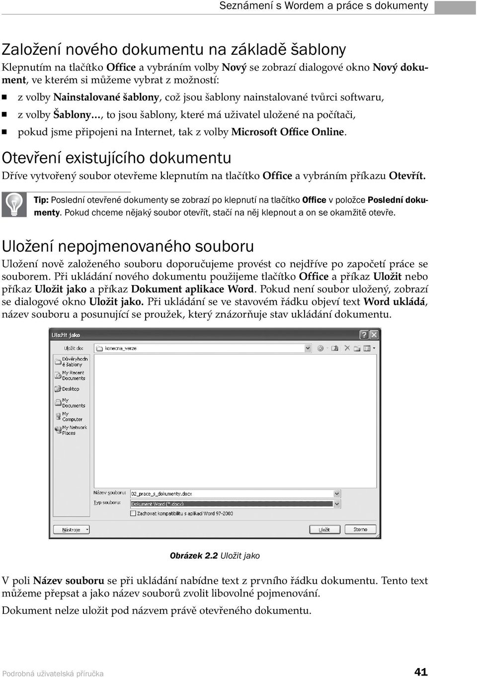 Internet, tak z volby Microsoft Office Online. Otevření existujícího dokumentu Dříve vytvořený soubor otevřeme klepnutím na tlačítko Office a vybráním příkazu Otevřít.