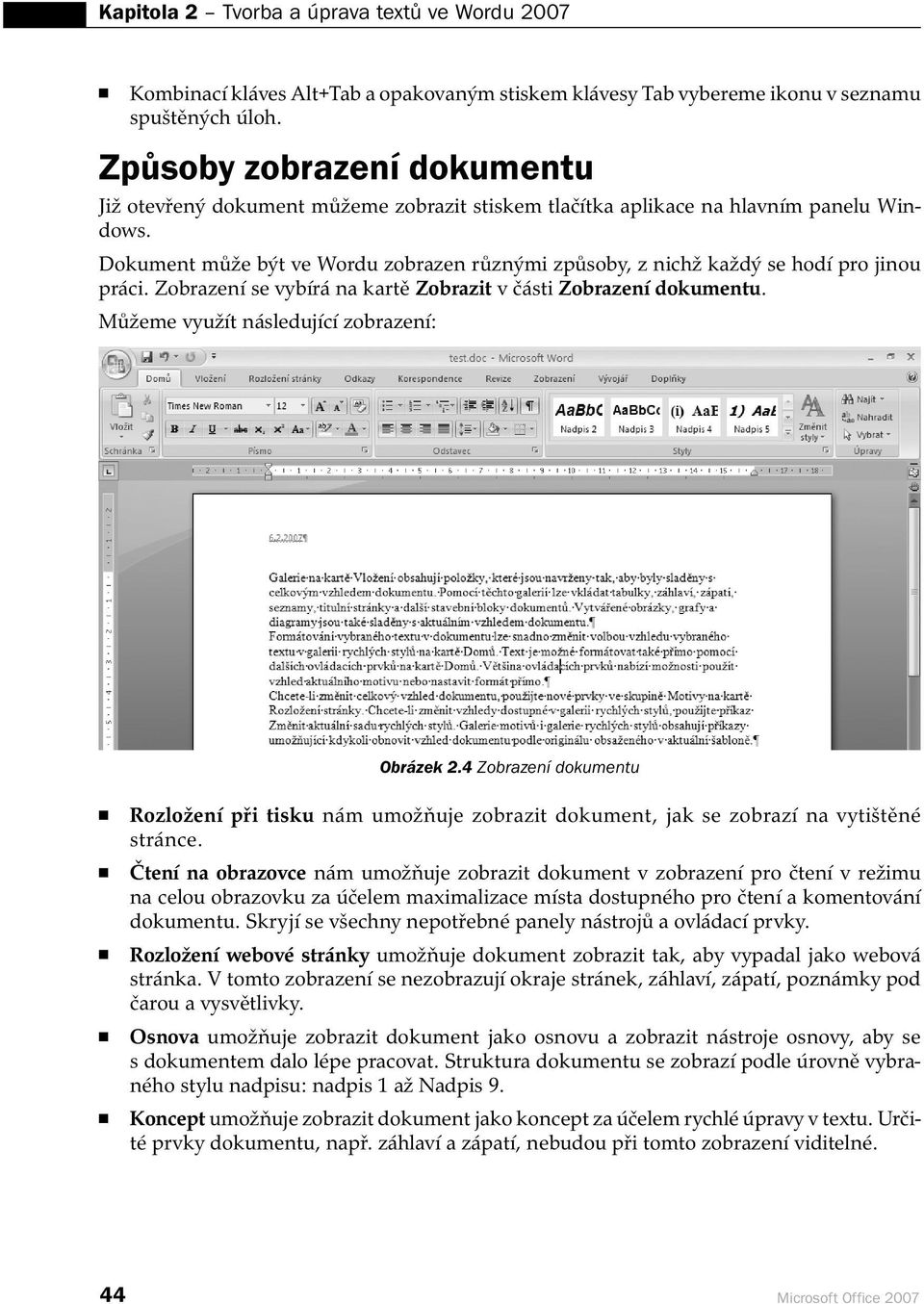 Dokument může být ve Wordu zobrazen různými způsoby, z nichž každý se hodí pro jinou práci. Zobrazení se vybírá na kartě Zobrazit v části Zobrazení dokumentu.