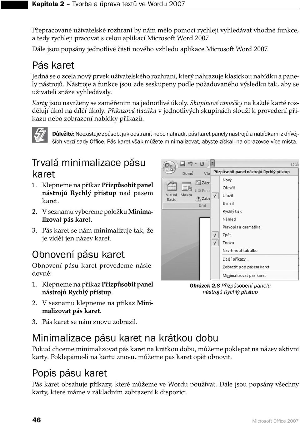 Nástroje a funkce jsou zde seskupeny podle požadovaného výsledku tak, aby se uživateli snáze vyhledávaly. Karty jsou navrženy se zaměřením na jednotlivé úkoly.