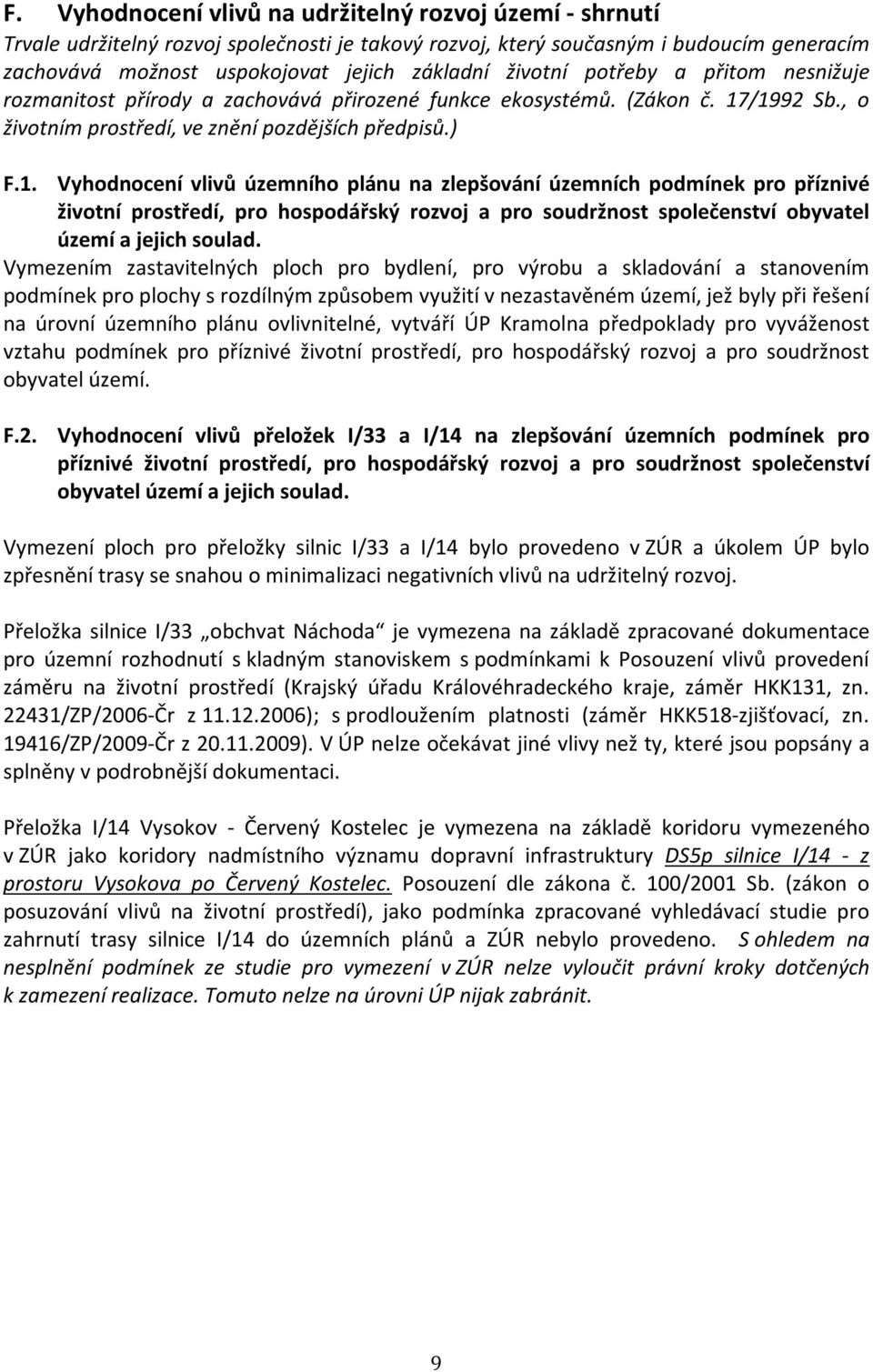 /1992 Sb., o životním prostředí, ve znění pozdějších předpisů.) F.1. Vyhodnocení vlivů územního plánu na zlepšování územních podmínek pro příznivé životní prostředí, pro hospodářský rozvoj a pro soudržnost společenství obyvatel území a jejich soulad.