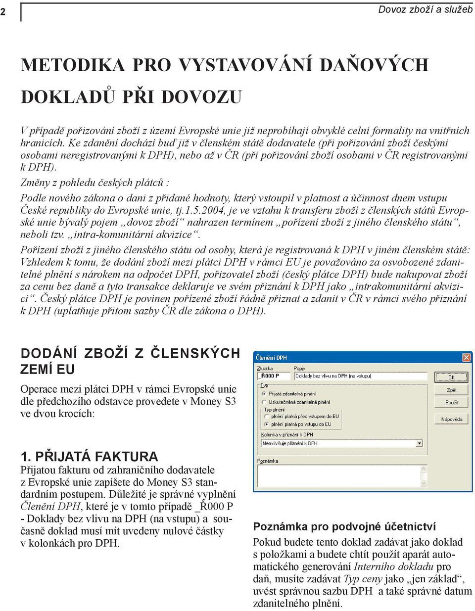 Změny z pohledu českých plátců : Podle nového zákona o dani z přidané hodnoty, který vstoupil v platnost a účinnost dnem vstupu České republiky do Evropské unie, tj.1.5.