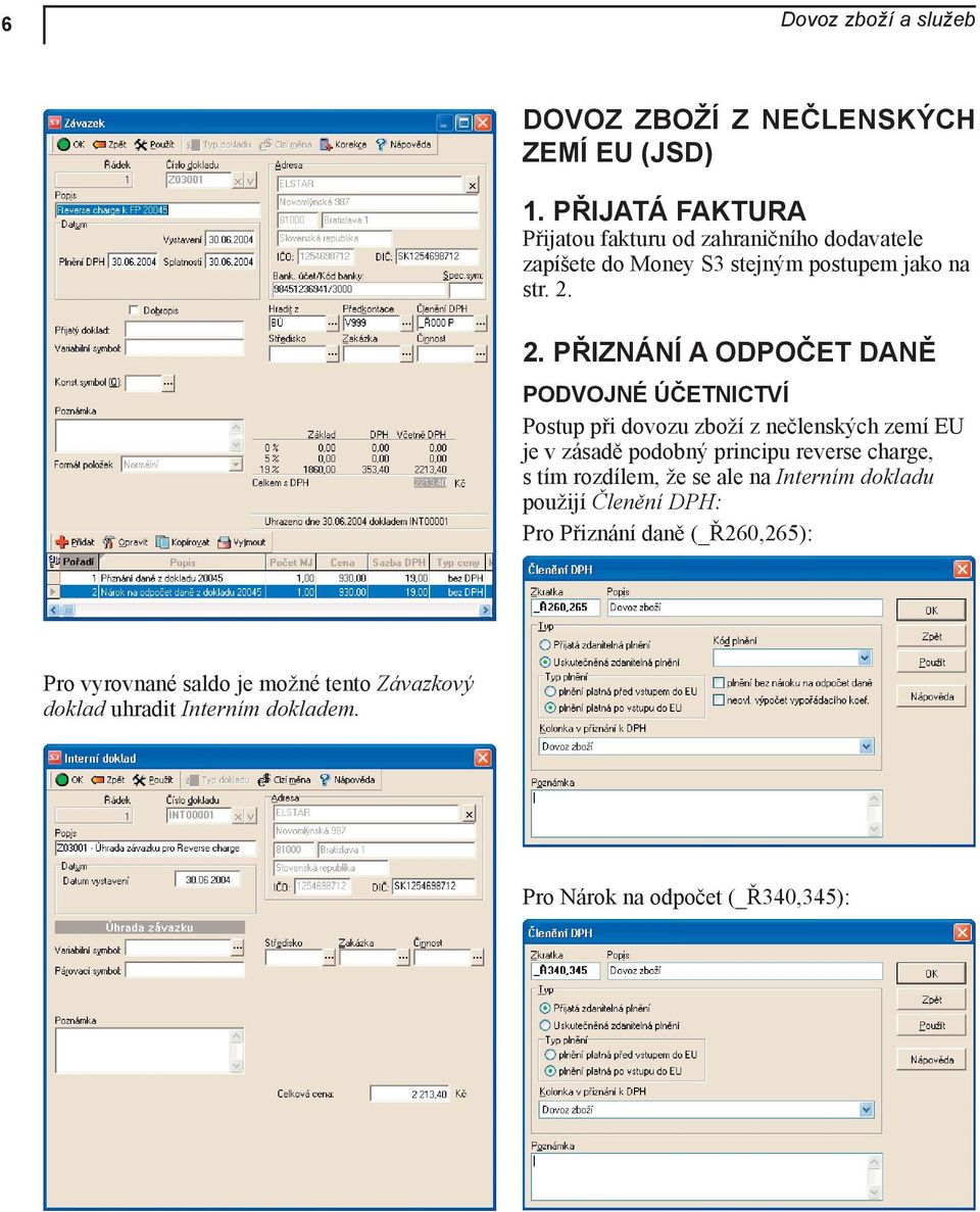 2. PŘIZNÁNÍ A ODPOČET DANĚ PODVOJNÉ ÚČETNICTVÍ Postup při dovozu zboží z nečlenských zemí EU je v zásadě podobný principu reverse