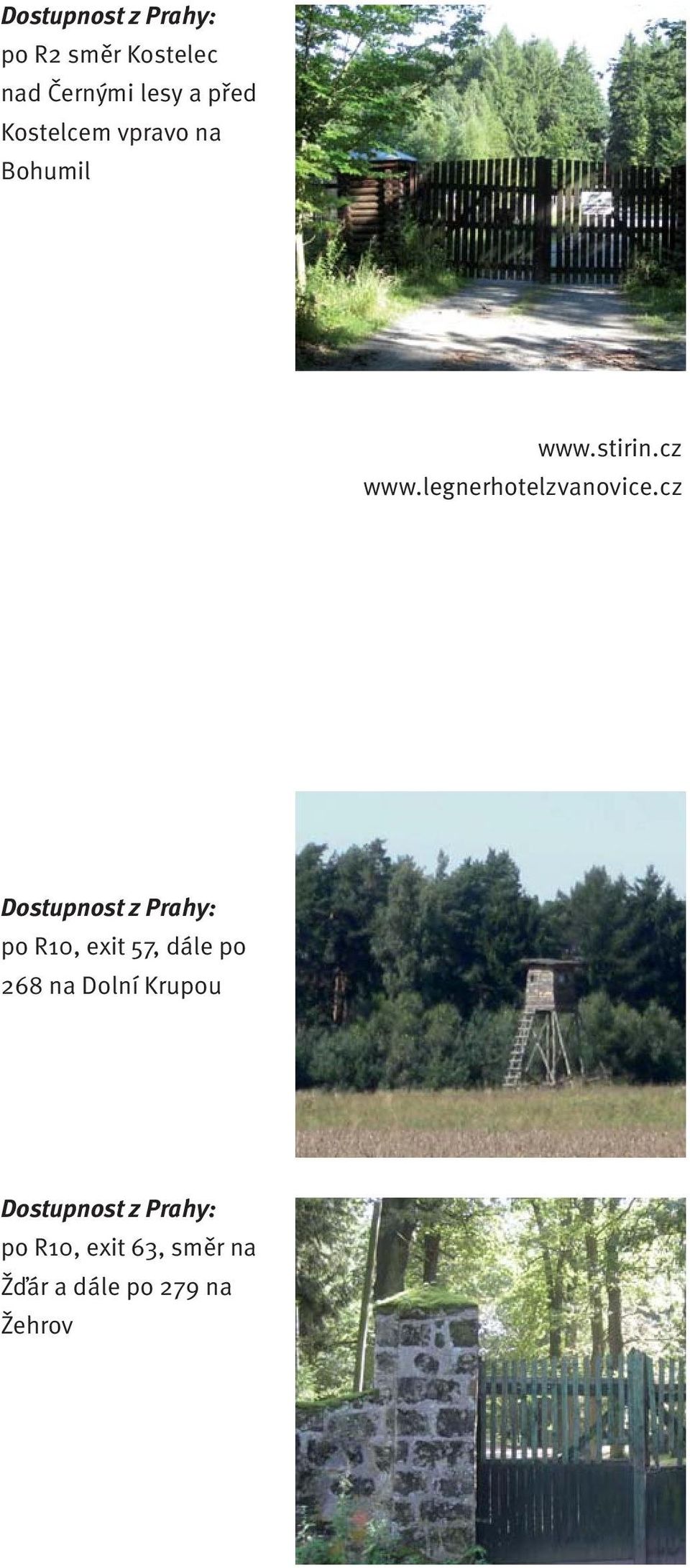 cz Dostupnost z Prahy: po R10, exit 57, dále po 268 na Dolní Krupou