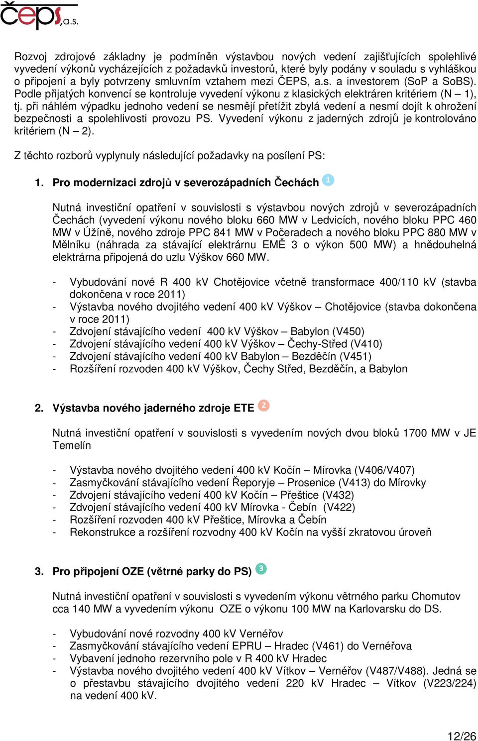 při náhlém výpadku jednoho vedení se nesmějí přetížit zbylá vedení a nesmí dojít k ohrožení bezpečnosti a spolehlivosti provozu PS. Vyvedení výkonu z jaderných zdrojů je kontrolováno kritériem (N 2).