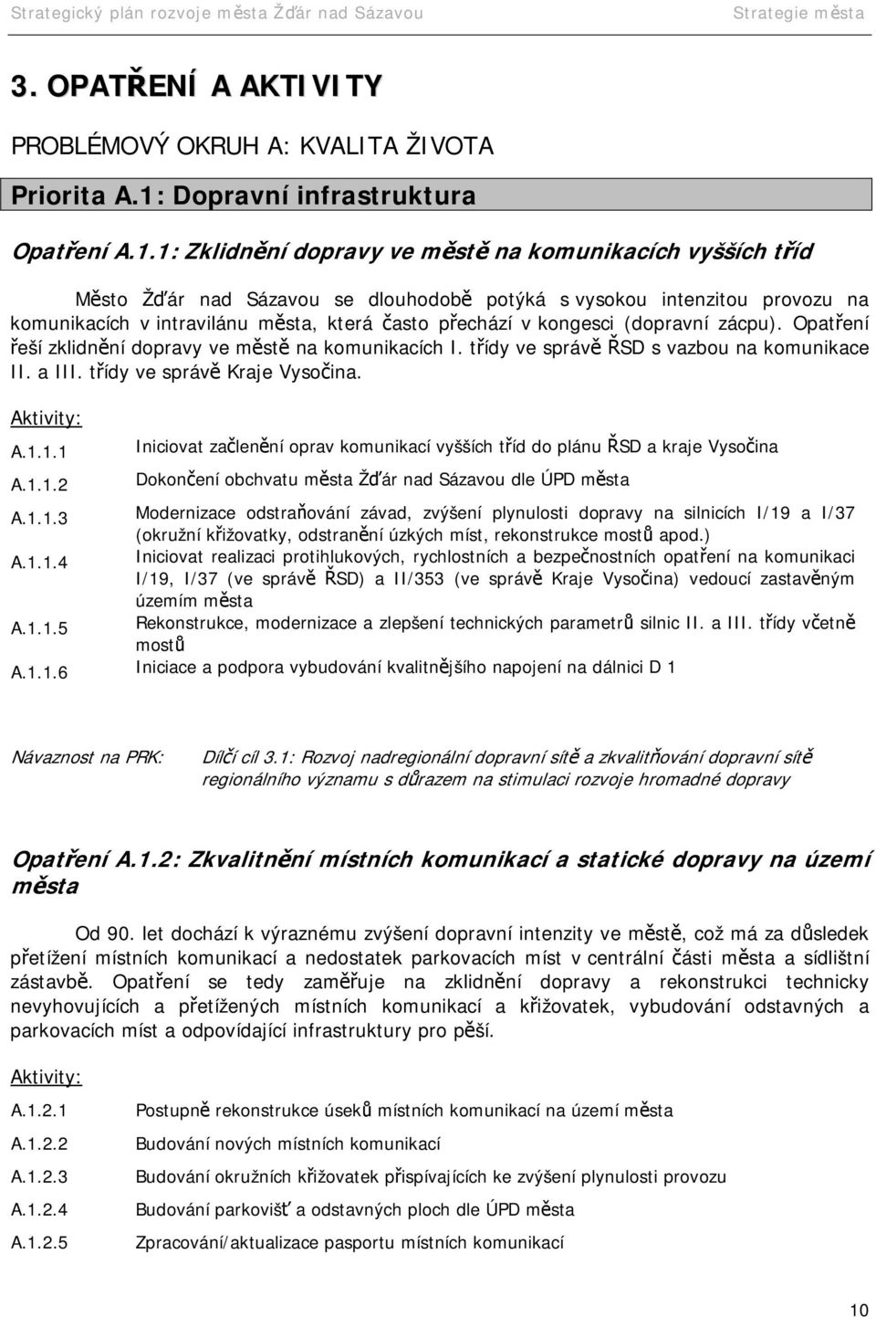 1: Zklidnění dopravy ve městě na komunikacích vyšších tříd Město Žďár nad Sázavou se dlouhodobě potýká s vysokou intenzitou provozu na komunikacích v intravilánu města, která často přechází v