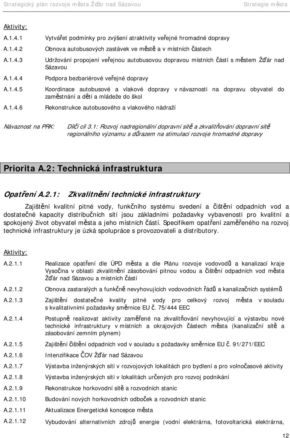 částí s městem Žďár nad Sázavou Podpora bezbariérové veřejné dopravy Koordinace autobusové a vlakové dopravy v návaznosti na dopravu obyvatel do zaměstnání a dětí a mládeže do škol Rekonstrukce