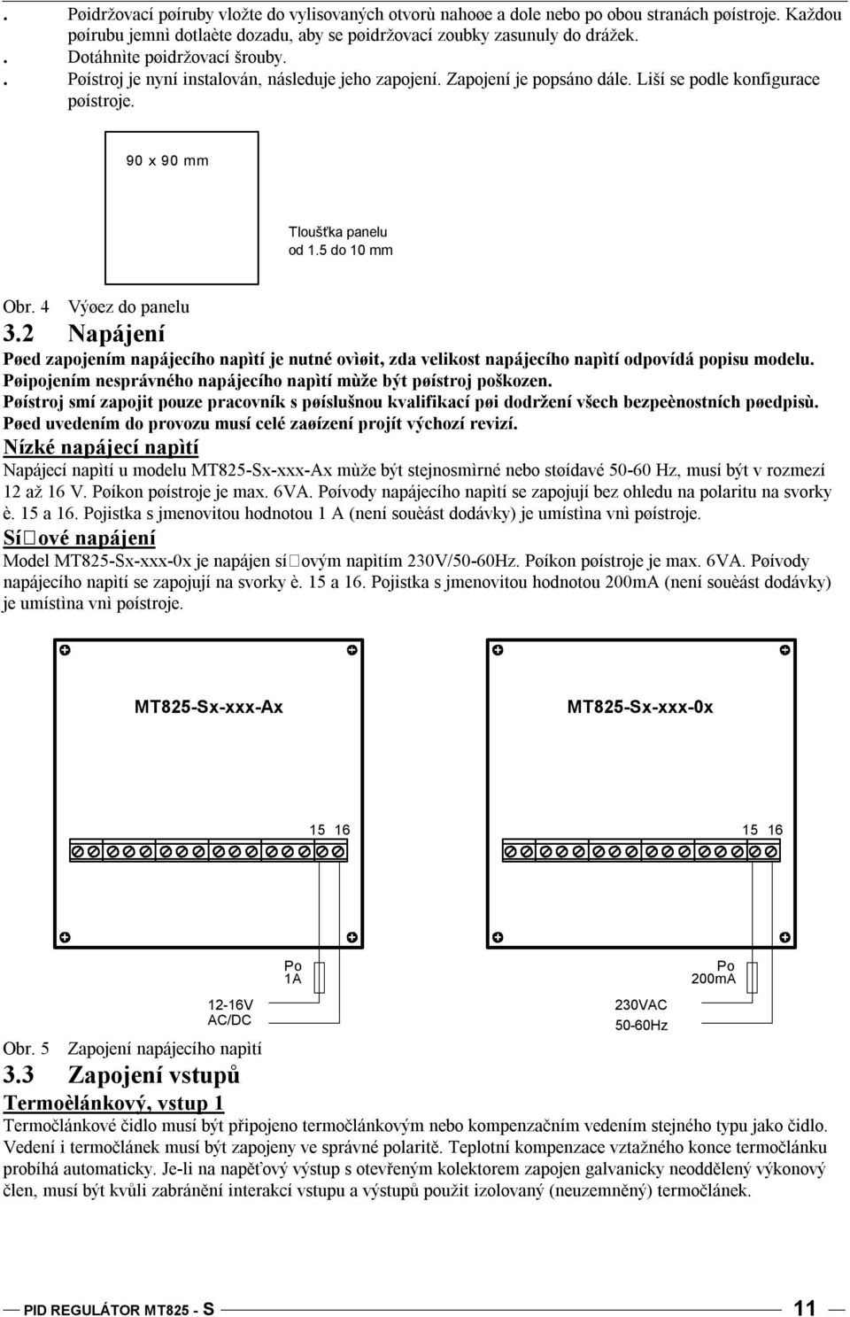 4 Výøez do panelu 3.2 Napájení Pøed zapojením napájecího napìtí je nutné ovìøit, zda velikost napájecího napìtí odpovídá popisu modelu.