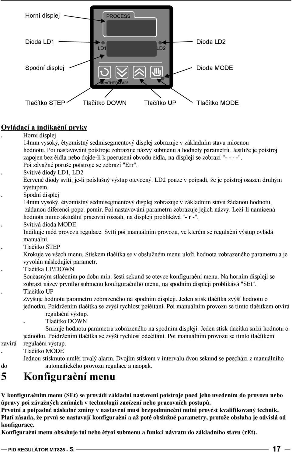 Jestliže je pøístroj zapojen bez èidla nebo dojde-li k pøerušení obvodu èidla, na displeji se zobrazí "- - - -". Pøi závažné poruše pøístroje se zobrazí "Err".