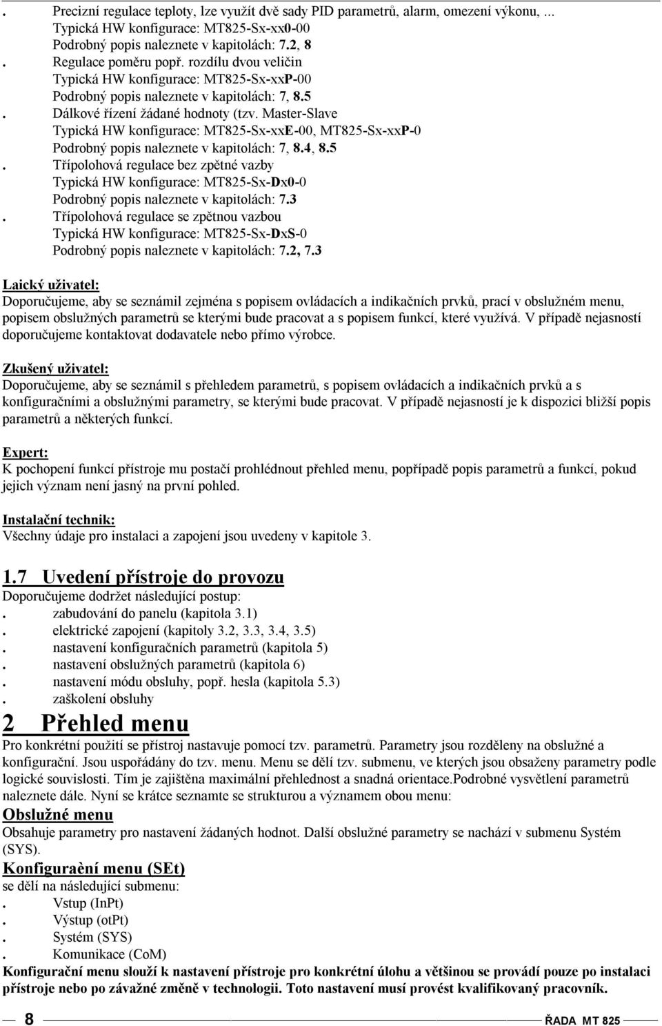 Master-Slave Typická HW konfigurace: MT825-Sx-xxE-00, MT825-Sx-xxP-0 Podrobný popis naleznete v kapitolách: 7, 8.4, 8.5. Třípolohová regulace bez zpětné vazby Typická HW konfigurace: MT825-Sx-Dx0-0 Podrobný popis naleznete v kapitolách: 7.