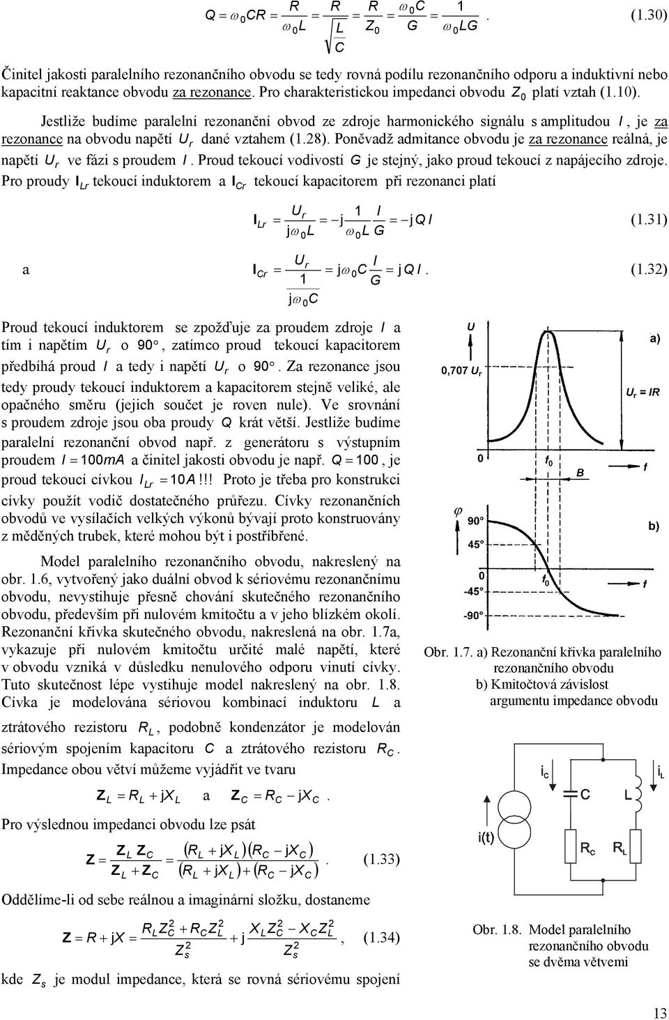 8). Poněvadž admitance obvodu je za rezonance reálná, je napětí r ve fázi s proudem I. Proud tekoucí vodivostí G je stejný, jako proud tekoucí z napájecího zdroje.