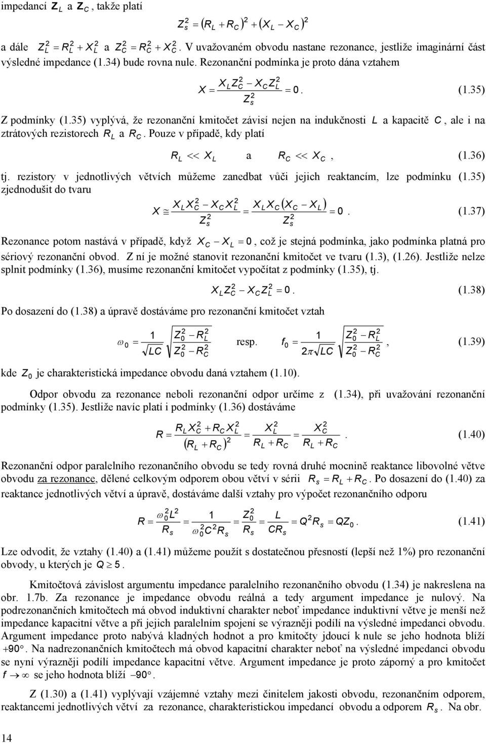 35) vyplývá, že rezonanční kmitočet závisí nejen na indukčnosti L a kapacitě C, ale i na ztrátových rezistorech R a R. Pouze v případě, kdy platí L C L s R << X a R << X, (.36) L tj.