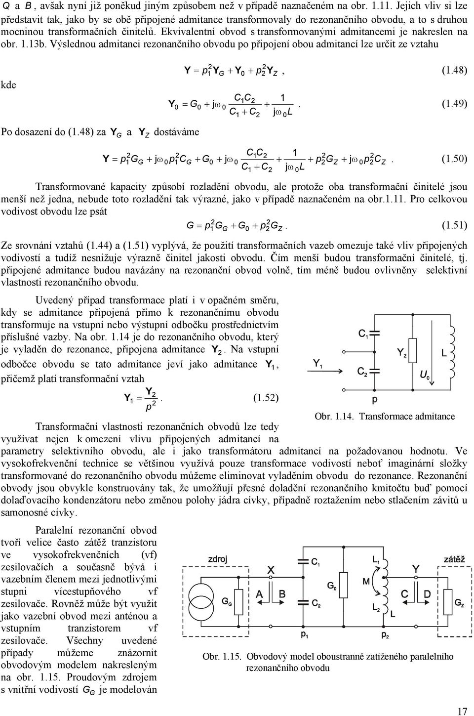 Ekvivalentní obvod s transformovanými admitancemi je nakreslen na obr..3b. Výslednou admitanci rezonančního obvodu po připojení obou admitancí lze určit ze vztahu kde Po dosazení do (.