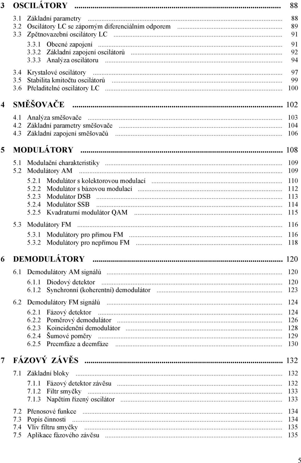 Základní parametry směšovače... 4 4.3 Základní zapojení směšovačů... 6 5 MODLÁTORY... 8 5. Modulační charakteristiky... 9 5. Modulátory AM... 9 5.. Modulátor s kolektorovou modulací... 5.. Modulátor s bázovou modulací.