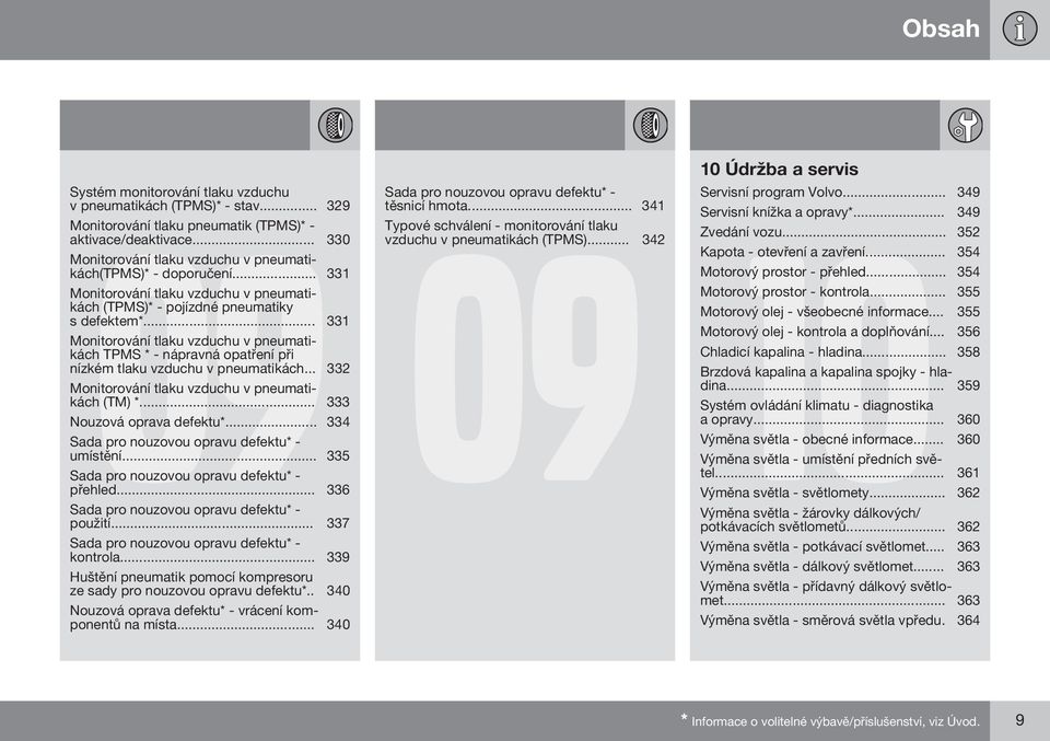 .. 331 Monitorování tlaku vzduchu v pneumatikách TPMS * - nápravná opatření při nízkém tlaku vzduchu v pneumatikách... 332 Monitorování tlaku vzduchu v pneumatikách (TM) *.