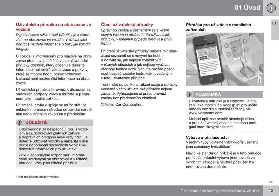 pokud vzhledem k situaci není možné číst informace na obrazovce. Uživatelská příručka je rovněž k dispozici na stránkách podpory Volvo a můžete si ji stáhnout jako mobilní aplikaci.