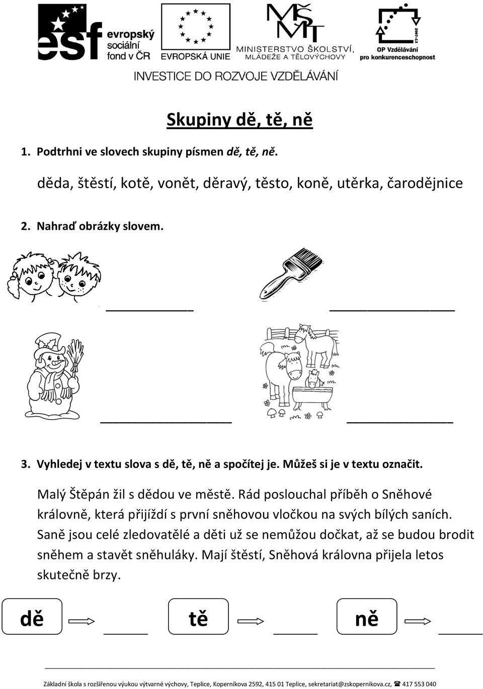 Rád poslouchal příběh o Sněhové královně, která přijíždí s první sněhovou vločkou na svých bílých saních.