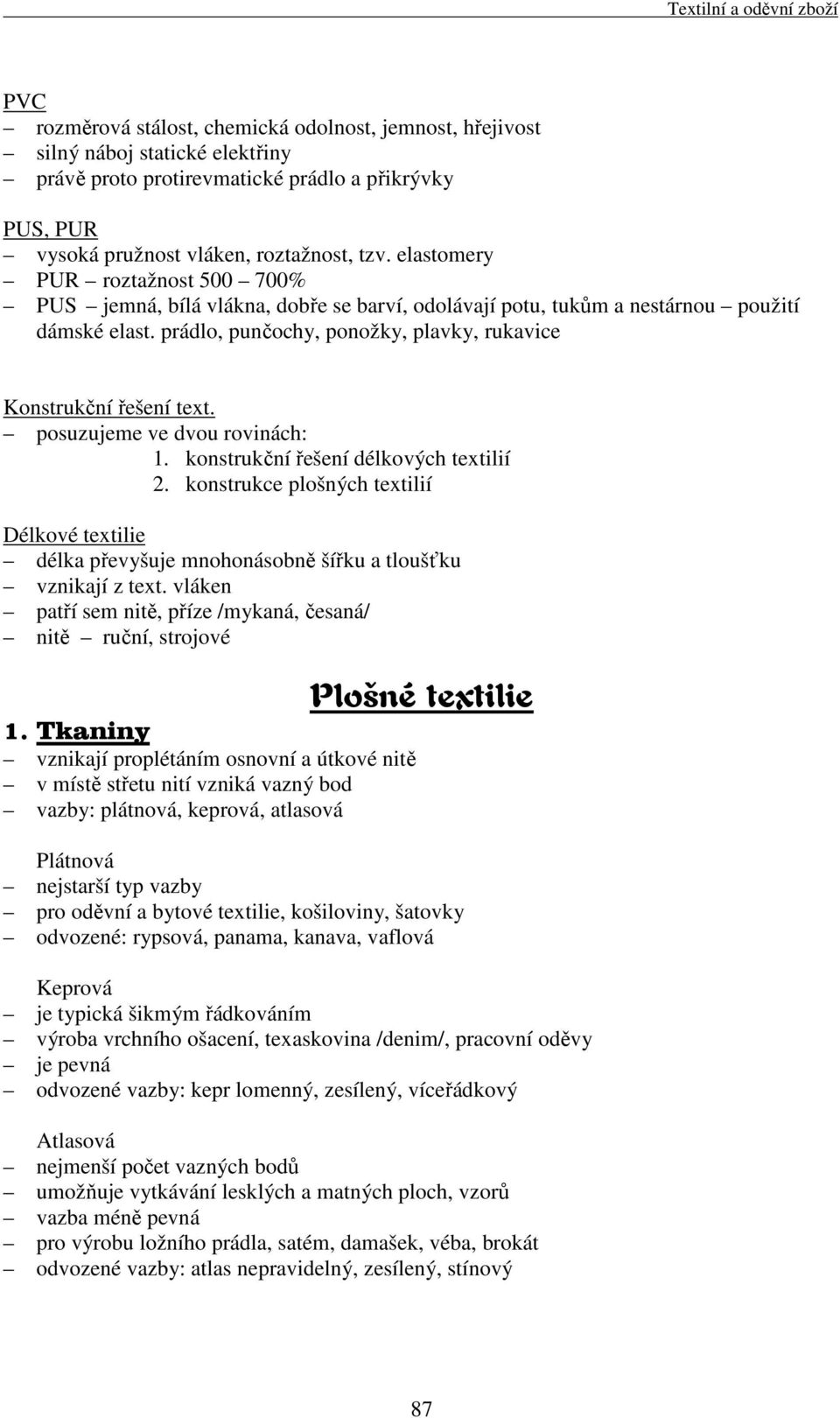 posuzujeme ve dvou rovinách: 1. konstrukční řešení délkových textilií 2. konstrukce plošných textilií Délkové textilie délka převyšuje mnohonásobně šířku a tloušťku vznikají z text.