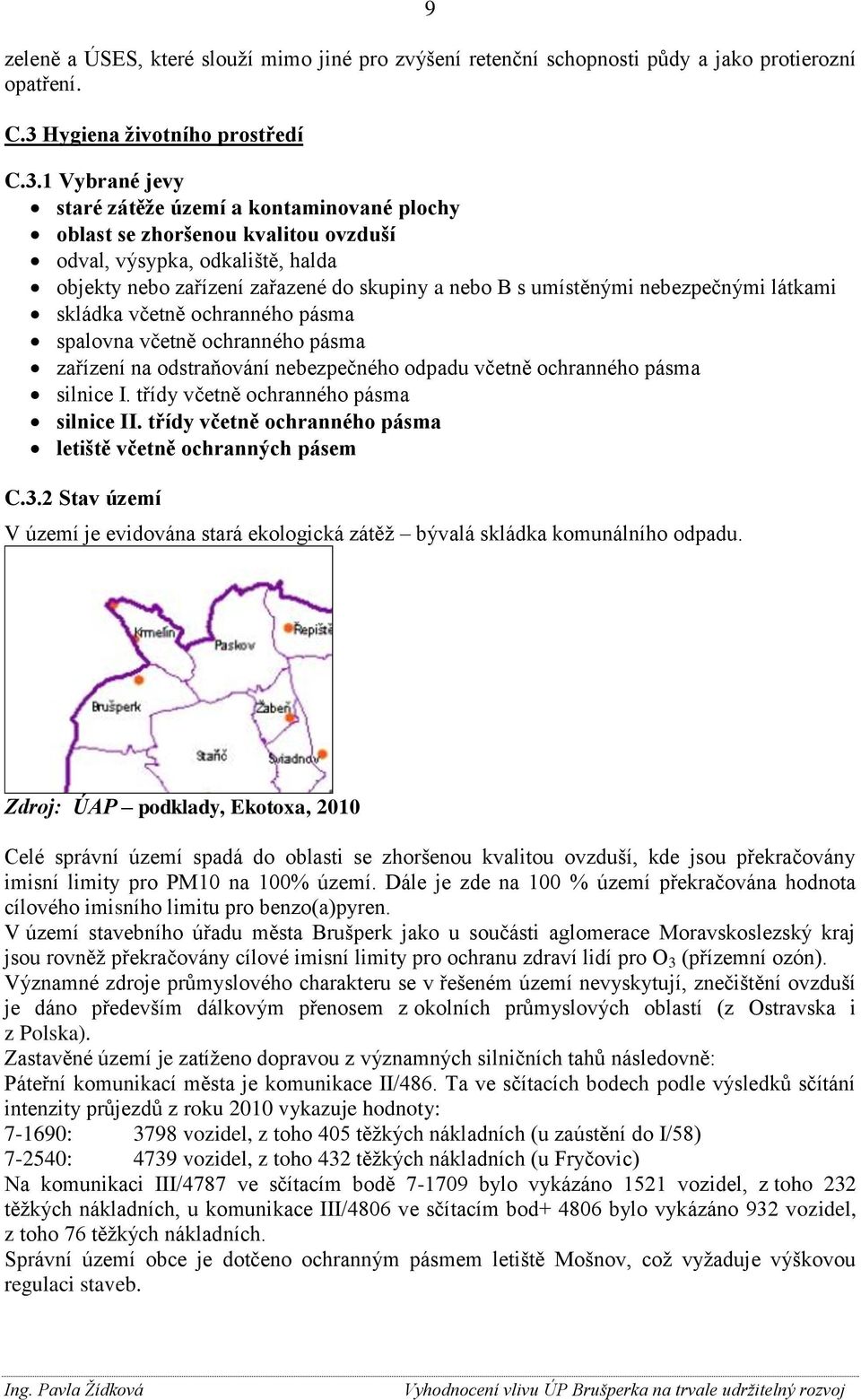 1 Vybrané jevy staré zátěže území a kontaminované plochy oblast se zhoršenou kvalitou ovzduší odval, výsypka, odkaliště, halda objekty nebo zařízení zařazené do skupiny a nebo B s umístěnými