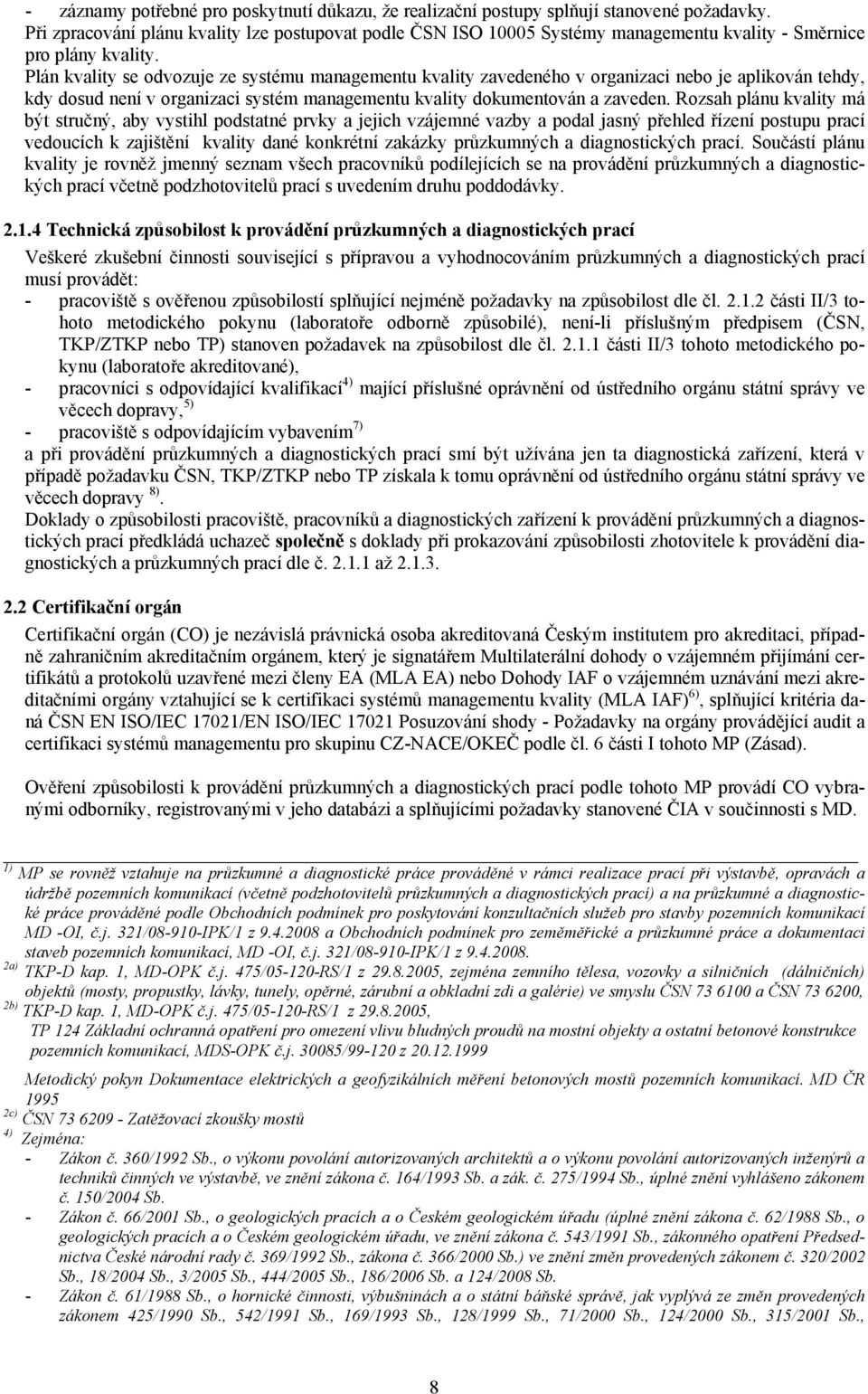 Plán kvality se odvozuje ze systému managementu kvality zavedeného v organizaci nebo je aplikován tehdy, kdy dosud není v organizaci systém managementu kvality dokumentován a zaveden.