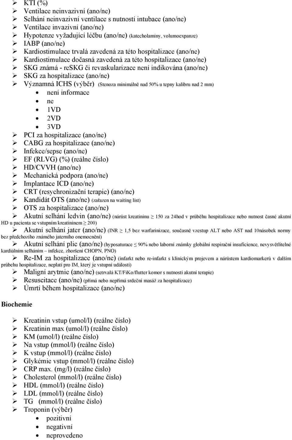 SKG za hospitalizace (ano/ne) Významná ICHS (výběr) (Stenoza minimálně nad 50% u tepny kalibru nad 2 mm) není informace ne 1VD 2VD 3VD PCI za hospitalizace (ano/ne) CABG za hospitalizace (ano/ne)