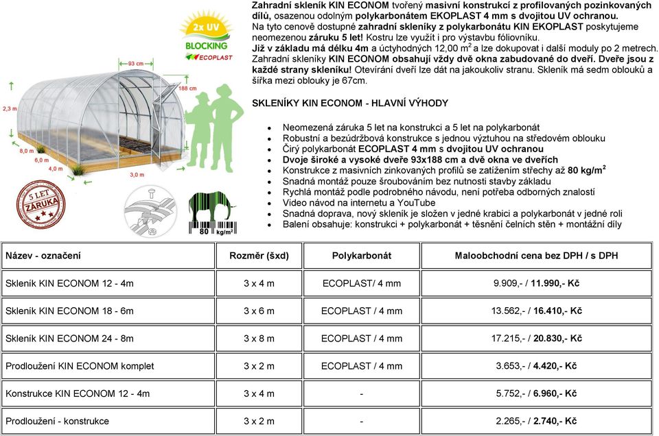 Již v základu má délku 4m a úctyhodných 12,00 m 2 a lze dokupovat i další moduly po 2 metrech. Zahradní skleníky KIN ECONOM obsahují vždy dvě okna zabudované do dveří.